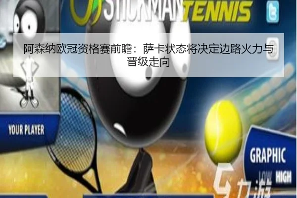 阿森纳欧冠资格赛前瞻：萨卡状态将决定边路火力与晋级走向